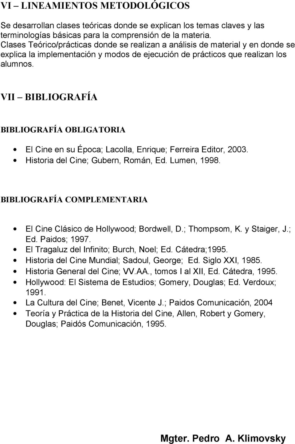 VII BIBLIOGRAFÍA BIBLIOGRAFÍA OBLIGATORIA El Cine en su Época; Lacolla, Enrique; Ferreira Editor, 2003. Historia del Cine; Gubern, Román, Ed. Lumen, 1998.
