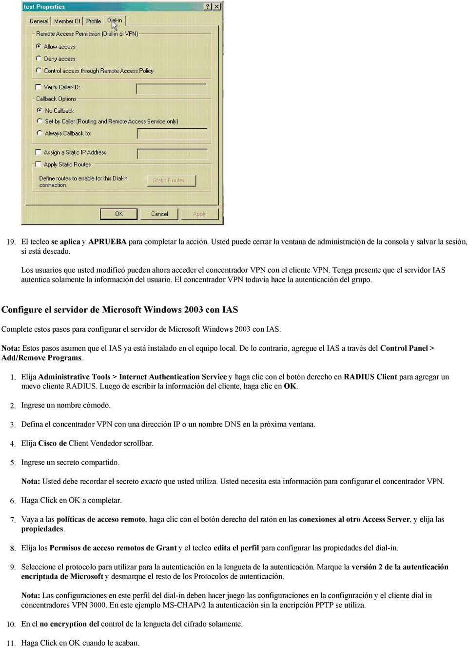 El concentrador VPN todavía hace la autenticación del grupo. Configure el servidor de Microsoft Windows 2003 con IAS Complete estos pasos para configurar el servidor de Microsoft Windows 2003 con IAS.