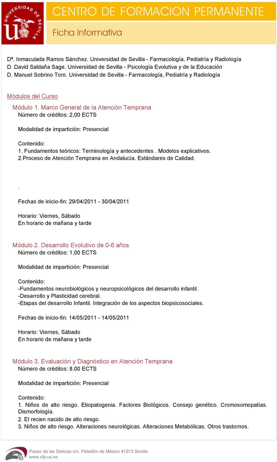 Fundamentos teóricos: Terminología y antecedentes. Modelos explicativos. 2.Proceso de Atención Temprana en Andalucía. Estándares de Calidad.. Fechas de inicio-fin: 29/04/2011-30/04/2011 Módulo 2.