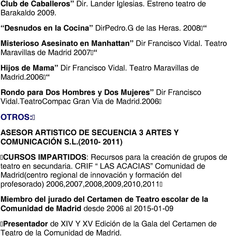 2006 OTROS: ASESOR ARTISTICO DE SECUENCIA 3 ARTES Y COMUNICACIÓN S.L.(2010-2011) CURSOS IMPARTIDOS: Recursos para la creación de grupos de teatro en secundaria.