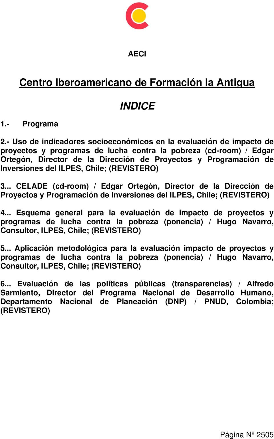 Inversiones del ILPES, Chile; (REVISTERO) 3... CELADE (cd-room) / Edgar Ortegón, Director de la Dirección de Proyectos y Programación de Inversiones del ILPES, Chile; (REVISTERO) 4.