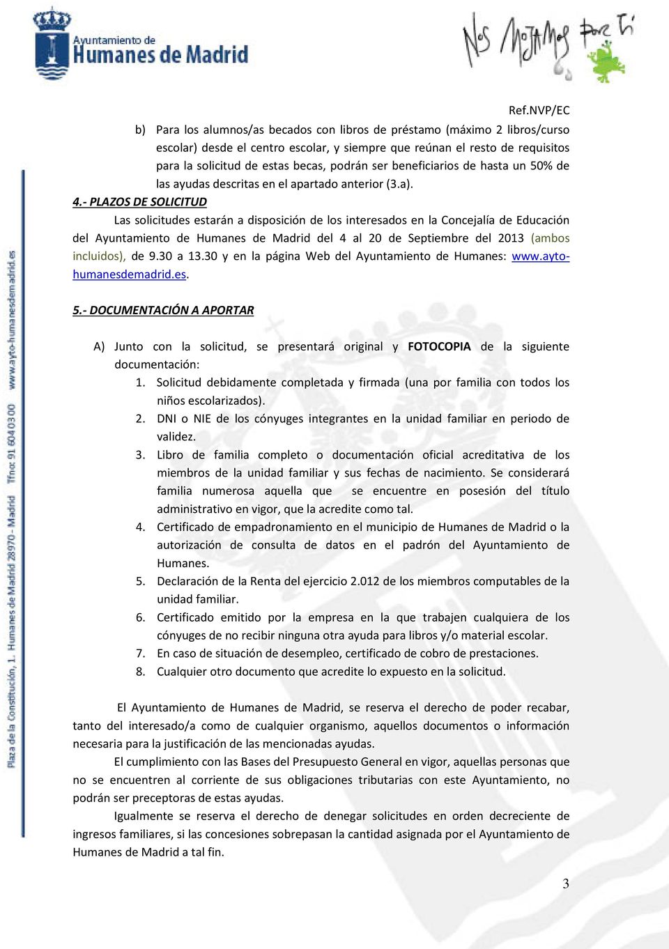 - PLAZOS DE SOLICITUD Las solicitudes estarán a disposición de los interesados en la Concejalía de Educación del Ayuntamiento de Humanes de Madrid del 4 al 20 de Septiembre del 2013 (ambos