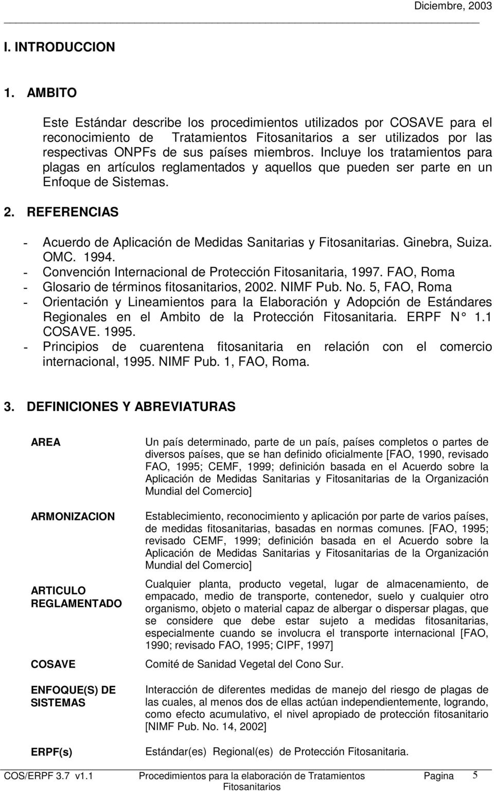 REFERENCIAS - Acuerdo de Aplicación de Medidas Sanitarias y Fitosanitarias. Ginebra, Suiza. OMC. 1994. - Convención Internacional de Protección Fitosanitaria, 1997.