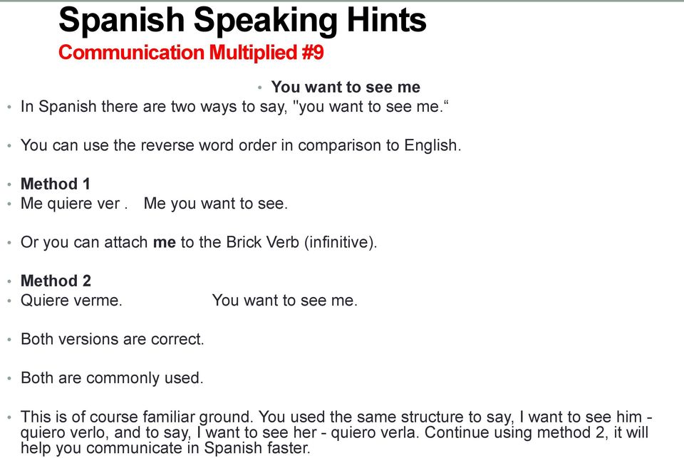 Or you can attach me to the Brick Verb (infinitive). Method 2 Quiere verme. You want to see me. Both versions are correct. Both are commonly used.