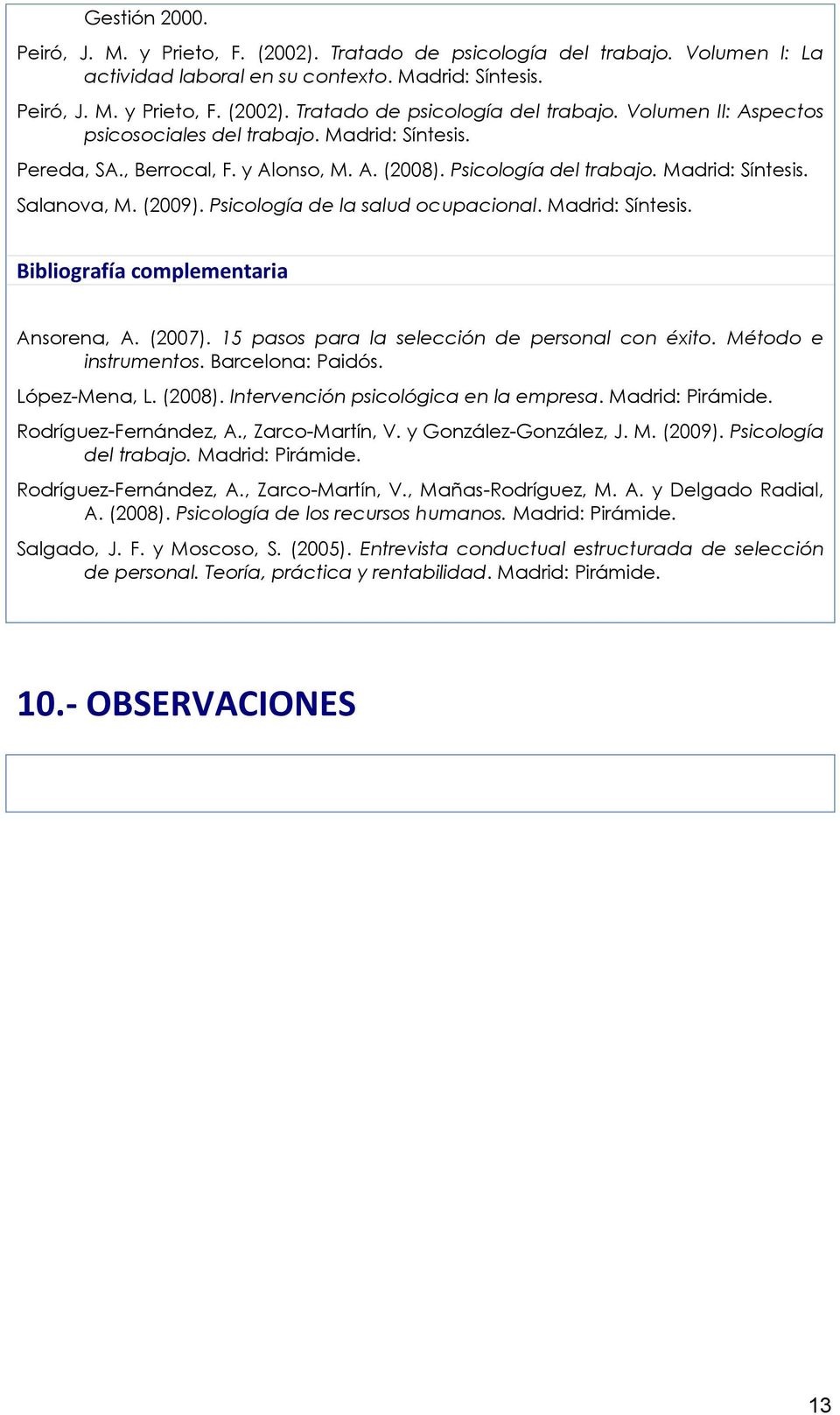 (2007). 15 pasos para la selección de personal con éxito. Método e instrumentos. Barcelona: Paidós. López-Mena, L. (2008). Intervención psicológica en la empresa. Madrid: Pirámide.