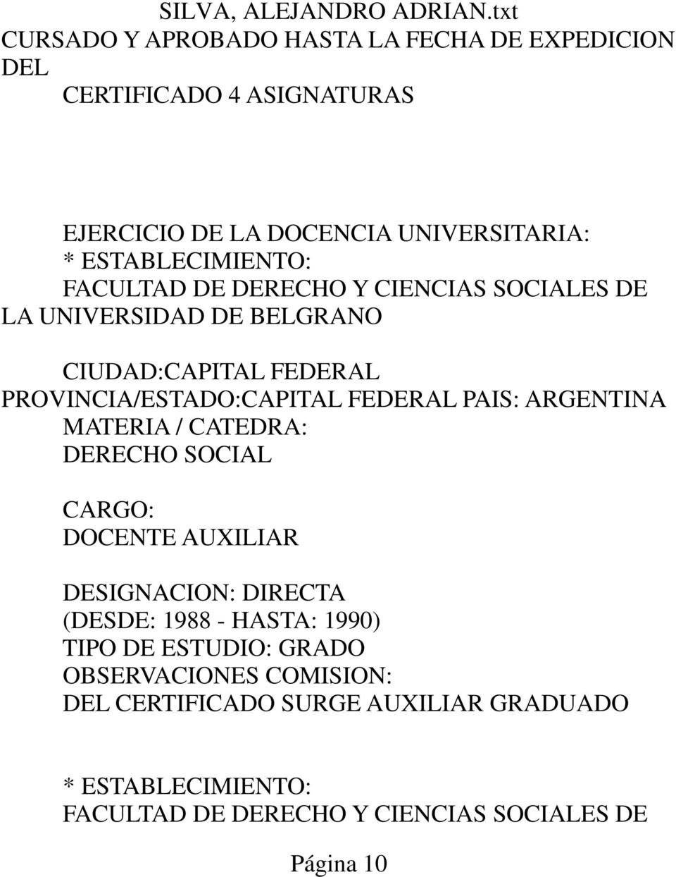 FEDERAL PAIS: ARGENTINA MATERIA / CATEDRA: DERECHO SOCIAL CARGO: DOCENTE AUXILIAR DESIGNACION: DIRECTA (DESDE: 1988 - HASTA: 1990) TIPO