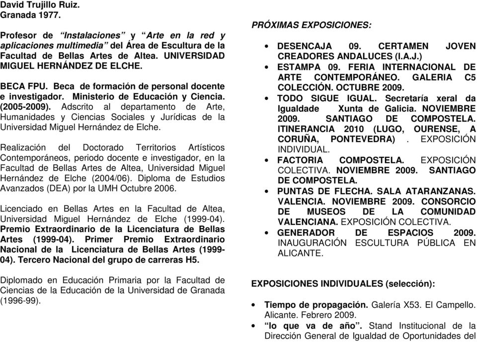 Adscrito al departamento de Arte, Humanidades y Ciencias Sociales y Jurídicas de la Universidad Miguel Hernández de Elche.
