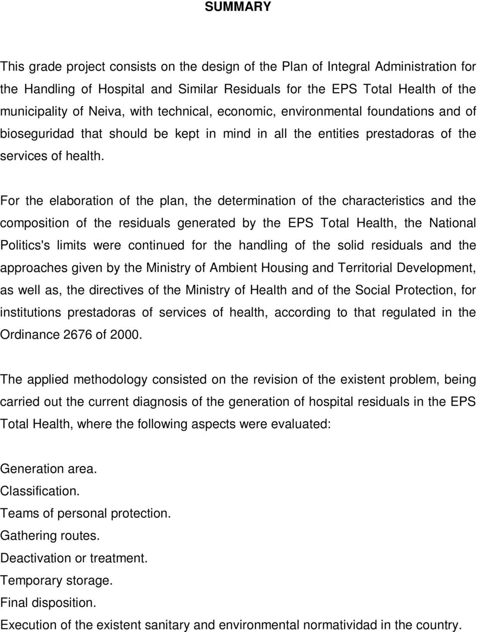 For the elaboration of the plan, the determination of the characteristics and the composition of the residuals generated by the EPS Total Health, the National Politics's limits were continued for the