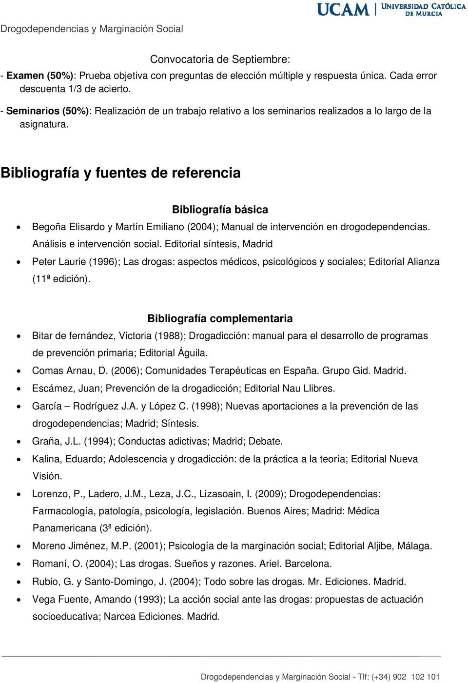 Bibliografía y fuentes de referencia Bibliografía básica Begoña Elisardo y Martín Emiliano (2004); Manual de intervención en drogodependencias. Análisis e intervención social.