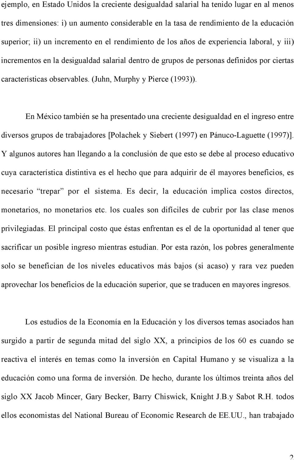 (Juhn, Murphy y Pierce (1993)). En México también se ha presentado una creciente desigualdad en el ingreso entre diversos grupos de trabajadores [Polachek y Siebert (1997) en Pánuco-Laguette (1997)].