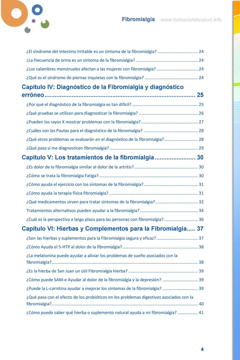... 24 Capítulo IV: Diagnóstico de la Fibromialgia y diagnóstico erróneo... 25 Por qué el diagnóstico de la fibromialgia es tan difícil?... 25 Qué pruebas se utilizan para diagnosticar la fibromialgia?