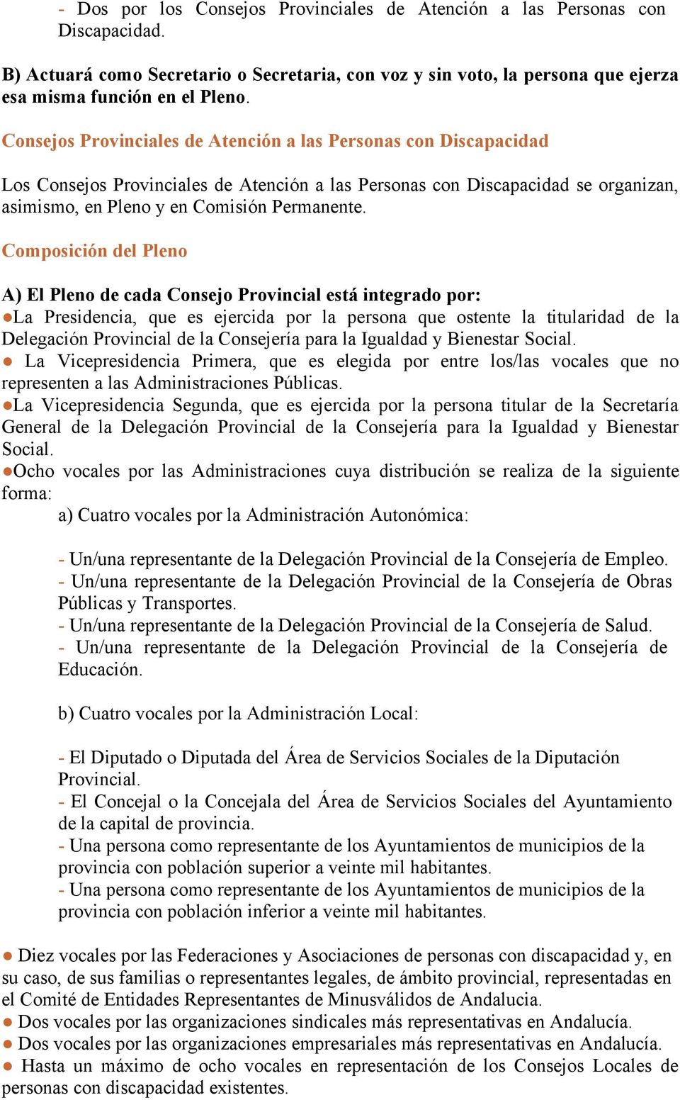 Composición del Pleno A) El Pleno de cada Consejo Provincial está integrado por: La Presidencia, que es ejercida por la persona que ostente la titularidad de la Delegación Provincial de la Consejería
