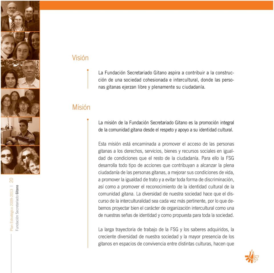Plan Estratégico 2009-2013 20 Fundación Secretariado Gitano Esta misión está encaminada a promover el acceso de las personas gitanas a los derechos, servicios, bienes y recursos sociales en igualdad