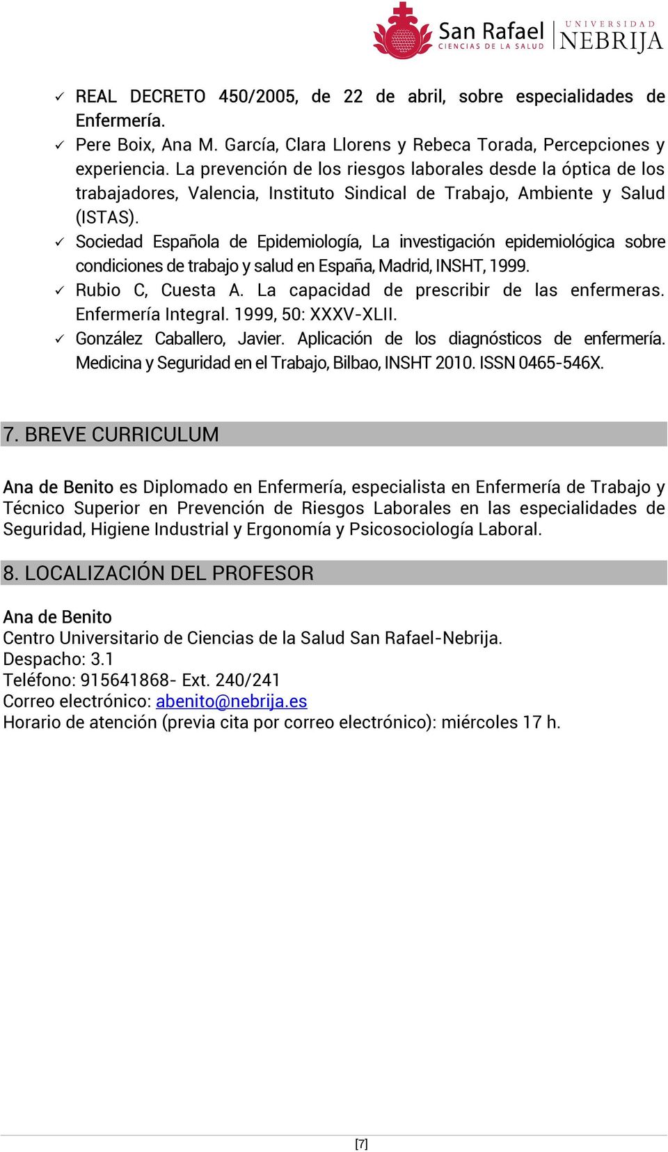 Sociedad Española de Epidemiología, La investigación epidemiológica sobre condiciones de trabajo y salud en España, Madrid, INSHT, 1999. Rubio C, Cuesta A.