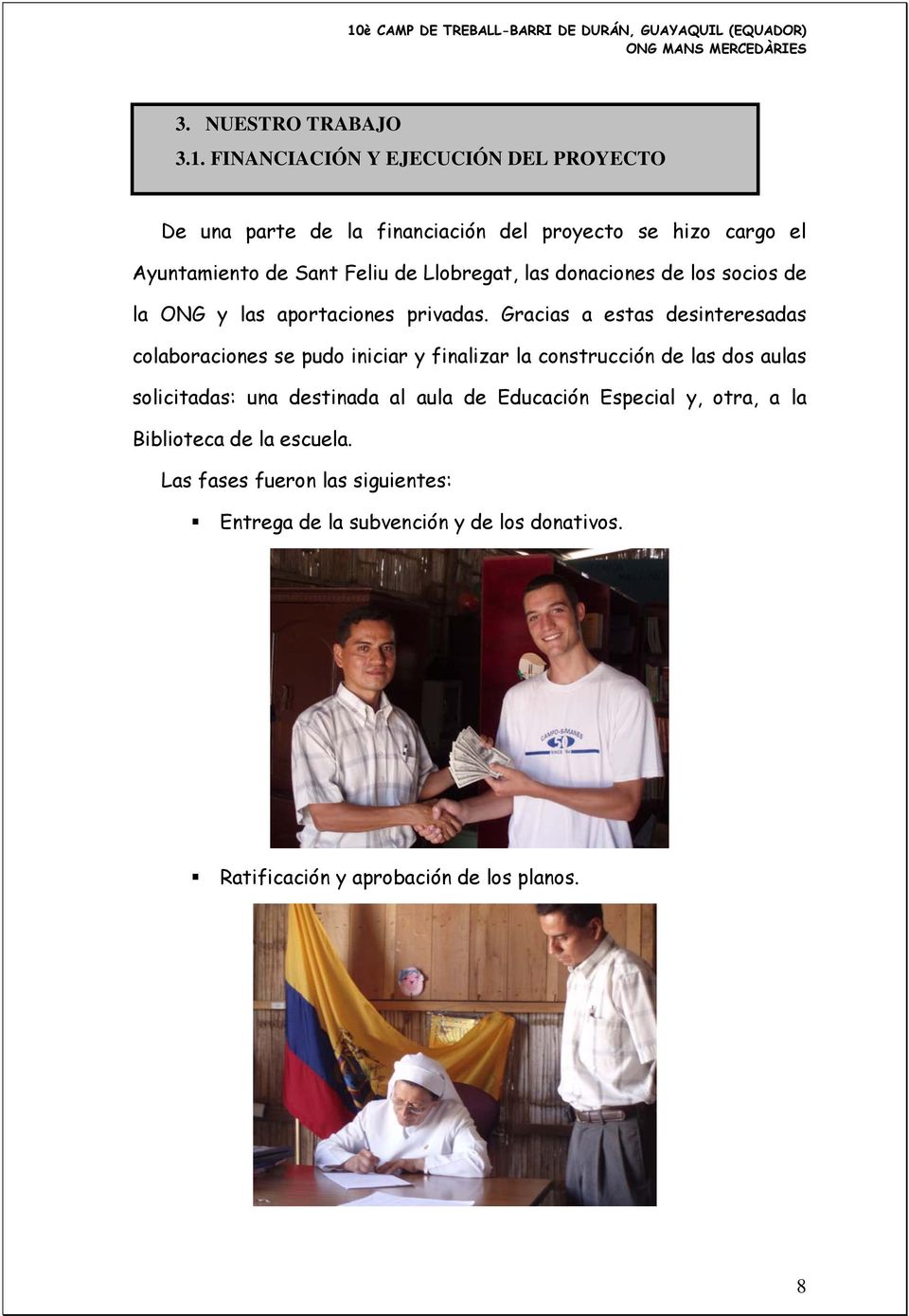 Llobregat, las donaciones de los socios de la ONG y las aportaciones privadas.