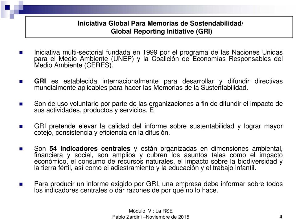 GRI es establecida internacionalmente para desarrollar y difundir directivas mundialmente aplicables para hacer las Memorias de la Sustentabilidad.