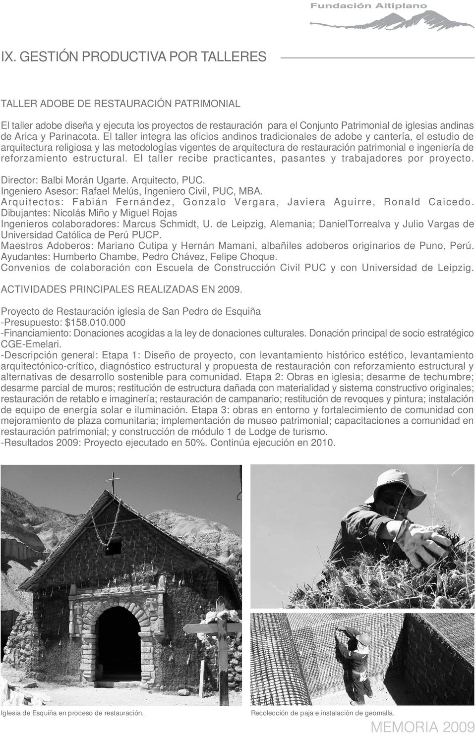 El taller integra las oficios andinos tradicionales de adobe y cantería, el estudio de arquitectura religiosa y las metodologías vigentes de arquitectura de restauración patrimonial e ingeniería de