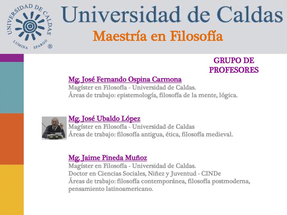 José Ubaldo López Magíster en Filosofía - Universidad de Caldas Áreas de trabajo: filosofía antigua, ética, filosofía medieval.