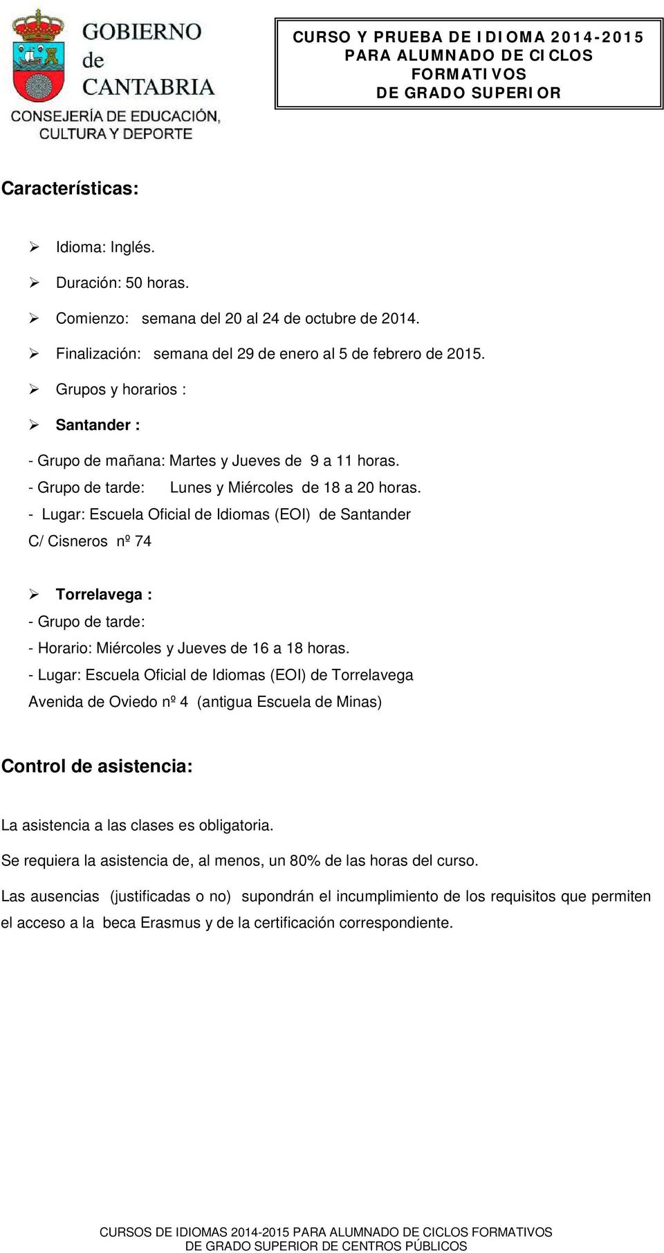 - Lugar: Escuela Oficial de Idiomas (EOI) de Santander C/ Cisneros nº 74 Torrelavega : - Grupo de tarde: - Horario: Miércoles y Jueves de 16 a 18 horas.