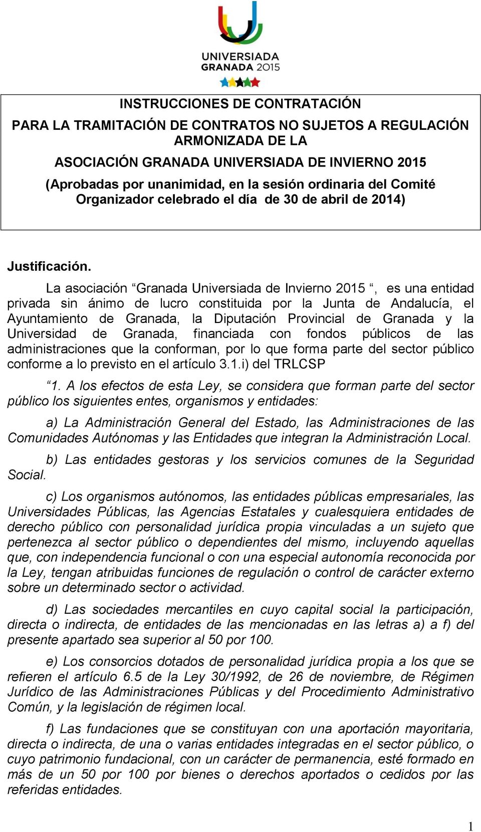La asociación Granada Universiada de Invierno 2015, es una entidad privada sin ánimo de lucro constituida por la Junta de Andalucía, el Ayuntamiento de Granada, la Diputación Provincial de Granada y