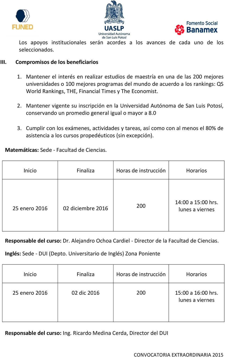 Economist. 2. Mantener vigente su inscripción en la Universidad Autónoma de San Luis Potosí, conservando un promedio general igual o mayor a 8.0 3.
