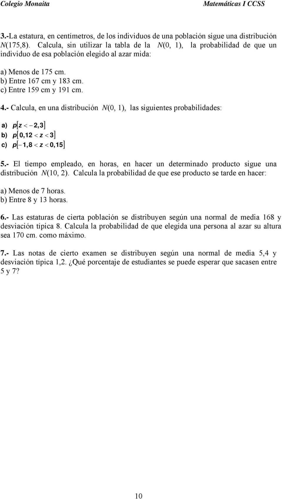 .- Calcula, en una distribución N(0, ), las guientes probabilidades: [ < ] [ 0, < z ] [,8 < 0,5] a) p z, b) p < c) p z < 5.