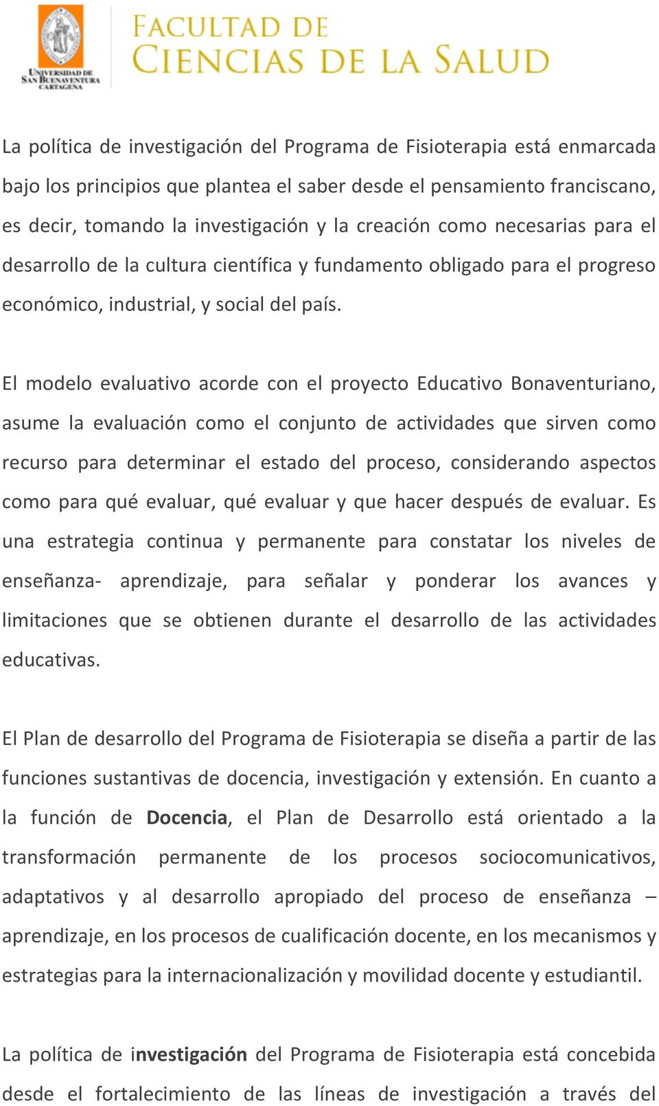El modelo evaluativo acorde con el proyecto Educativo Bonaventuriano, asume la evaluación como el conjunto de actividades que sirven como recurso para determinar el estado del proceso, considerando