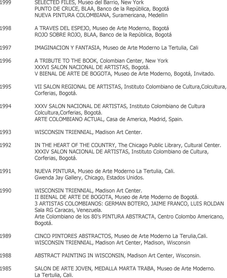 NACIONAL DE ARTISTAS, Bogotá. V BIENAL DE ARTE DE BOGOTA, Museo de Arte Moderno, Bogotá, Invitado. 1995 VII SALON REGIONAL DE ARTISTAS, Instituto Colombiano de Cultura,Colcultura, Corferias, Bogotá.