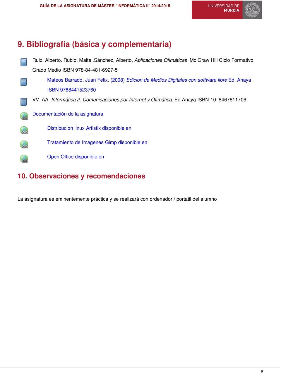 (2008) Edicion de Medios Digitales con software libre Ed. Anaya ISBN 9788441523760 VV. AA. Informática 2. Comunicaciones por Internet y Ofimática.
