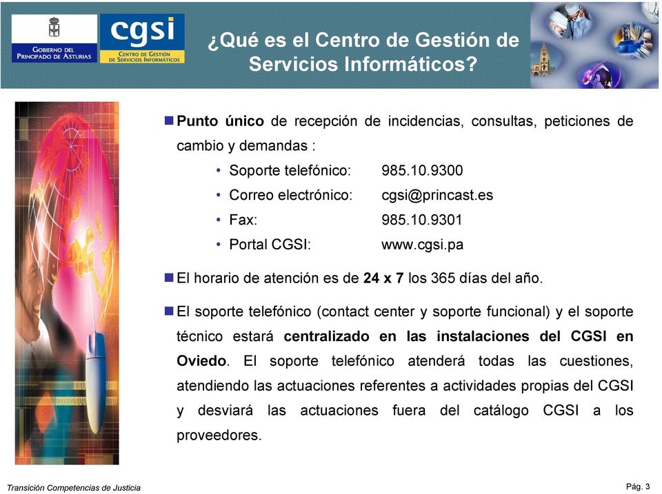 El soporte telefónico (contact center y soporte funcional) y el soporte técnico estará centralizado en las instalaciones del CGSI en Oviedo.