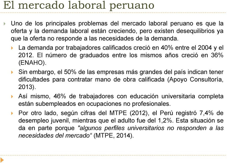 Sin embargo, el 50% de las empresas más grandes del país indican tener dificultades para contratar mano de obra calificada (Apoyo Consultoría, 2013).