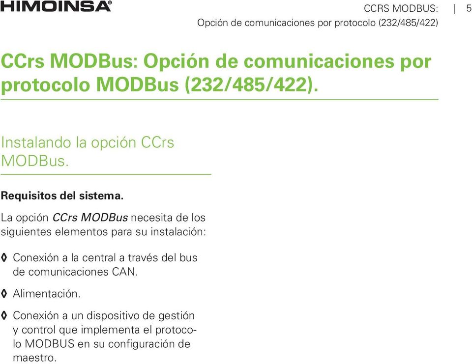 La opción CCrs MODBus necesita de los siguientes elementos para su instalación: Conexión a la
