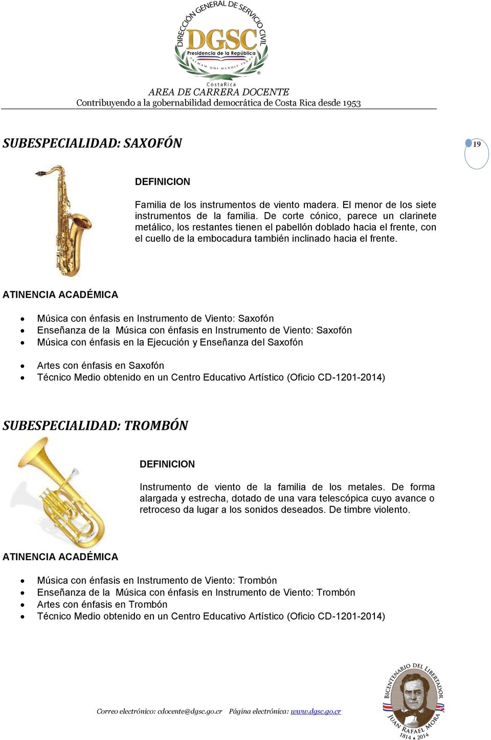 ATINENCIA ACADÉMICA Música con énfasis en Instrumento de Viento: Saxofón Enseñanza de la Música con énfasis en Instrumento de Viento: Saxofón Música con énfasis en la Ejecución y Enseñanza del