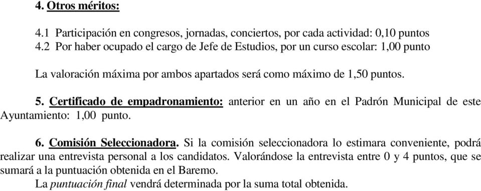 Certificado de empadronamiento: anterior en un año en el Padrón Municipal de este Ayuntamiento: 1,00 punto. 6. Comisión Seleccionadora.