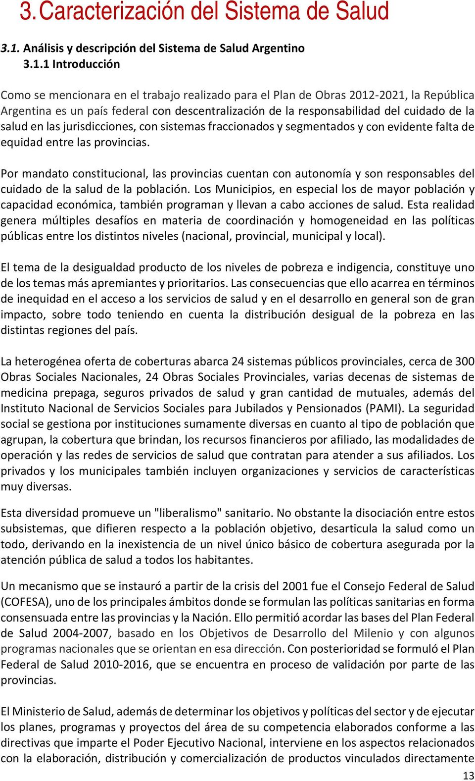 1 Introducción Como se mencionara en el trabajo realizado para el Plan de Obras 2012 2021, la República Argentina es un país federal con descentralización de la responsabilidad del cuidado de la