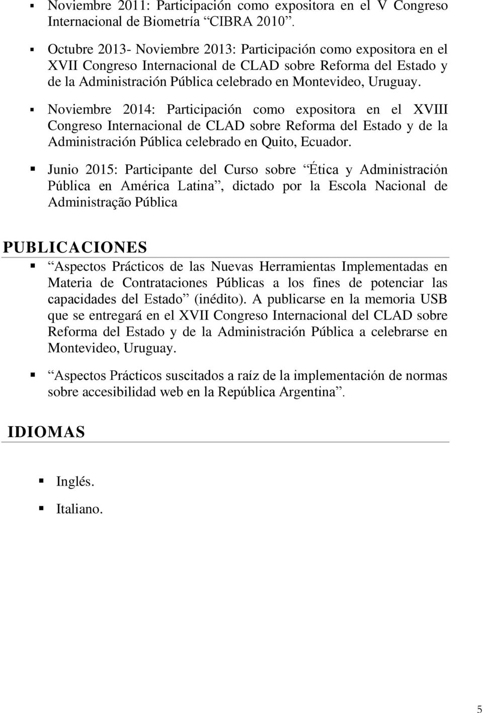 Noviembre 2014: Participación como expositora en el XVIII Congreso Internacional de CLAD sobre Reforma del Estado y de la Administración Pública celebrado en Quito, Ecuador.