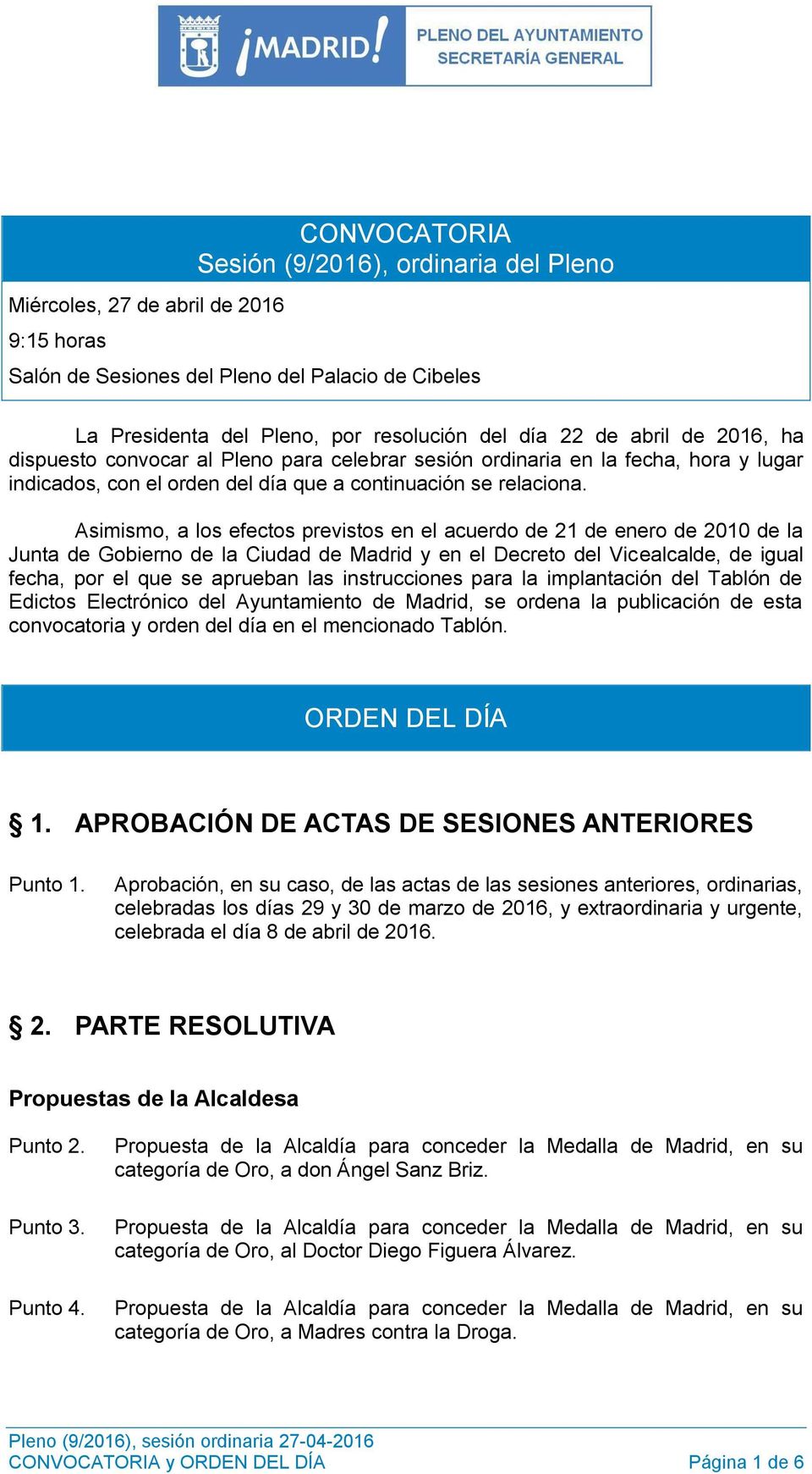 Asimismo, a los efectos previstos en el acuerdo de 21 de enero de 2010 de la Junta de Gobierno de la Ciudad de Madrid y en el Decreto del Vicealcalde, de igual fecha, por el que se aprueban las