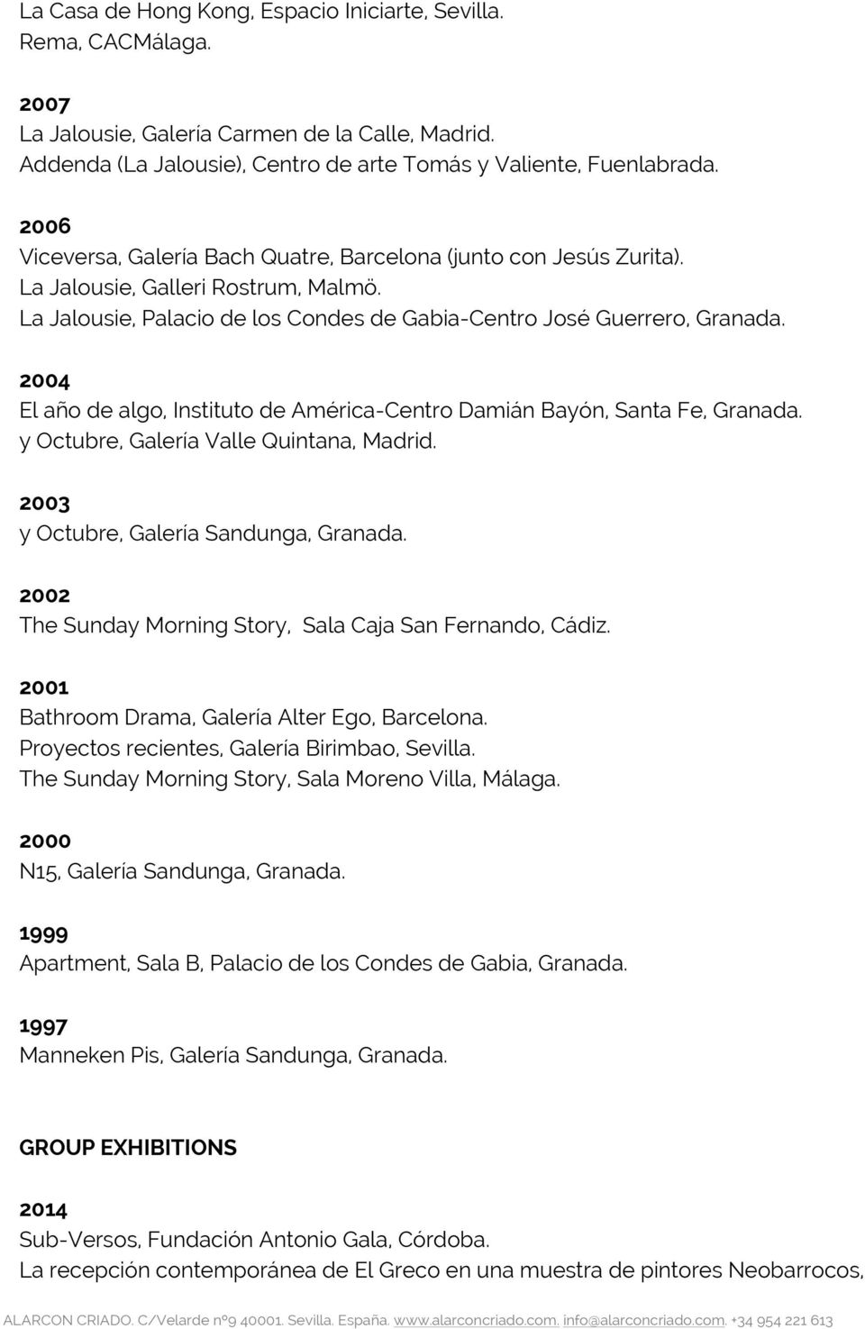 2004 El año de algo, Instituto de América-Centro Damián Bayón, Santa Fe, Granada. y Octubre, Galería Valle Quintana, Madrid. 2003 y Octubre, Galería Sandunga, Granada.