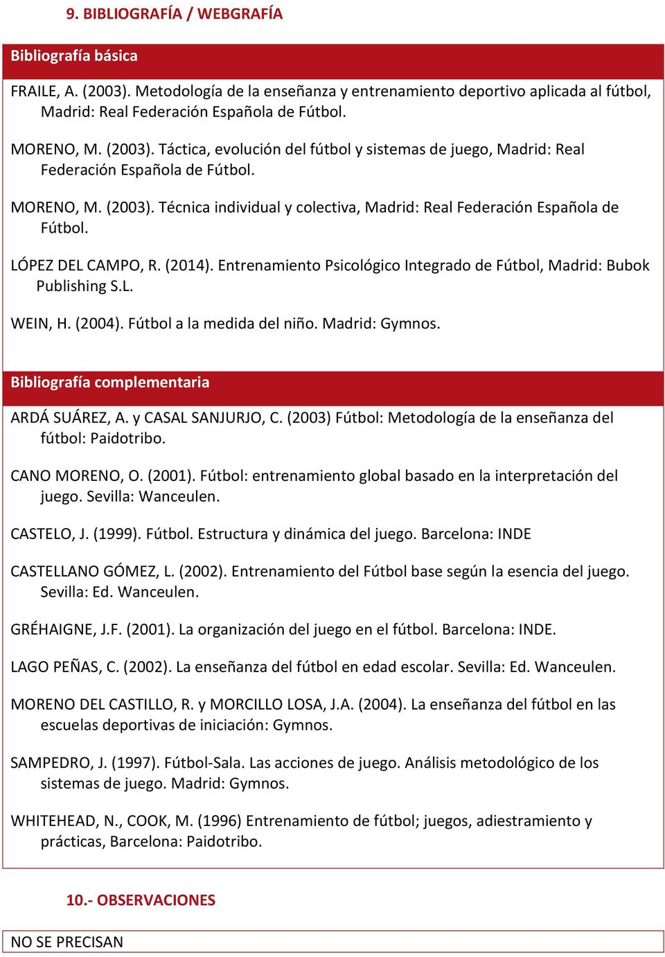LÓPEZ DEL CAMPO, R. (2014). Entrenamiento Psicológico Integrado de Fútbol, Madrid: Bubok Publishing S.L. WEIN, H. (2004). Fútbol a la medida del niño. Madrid: Gymnos.