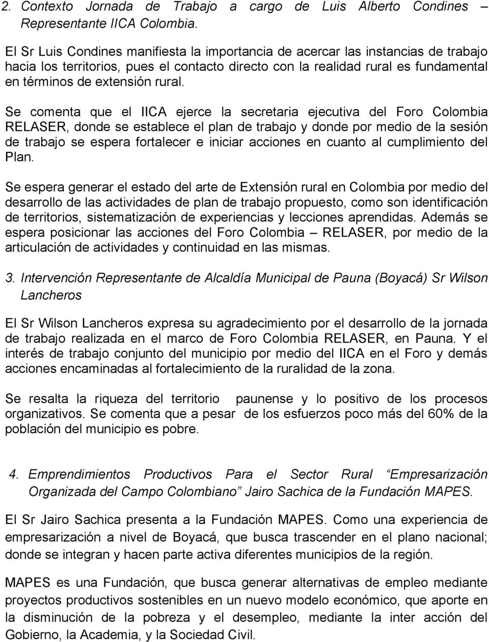 Se comenta que el IICA ejerce la secretaria ejecutiva del Foro Colombia RELASER, donde se establece el plan de trabajo y donde por medio de la sesión de trabajo se espera fortalecer e iniciar