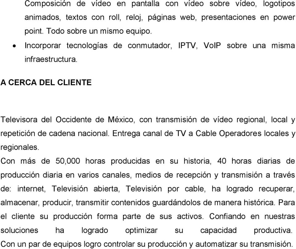 A CERCA DEL CLIENTE Televisora del Occidente de México, con transmisión de vídeo regional, local y repetición de cadena nacional. Entrega canal de TV a Cable Operadores locales y regionales.