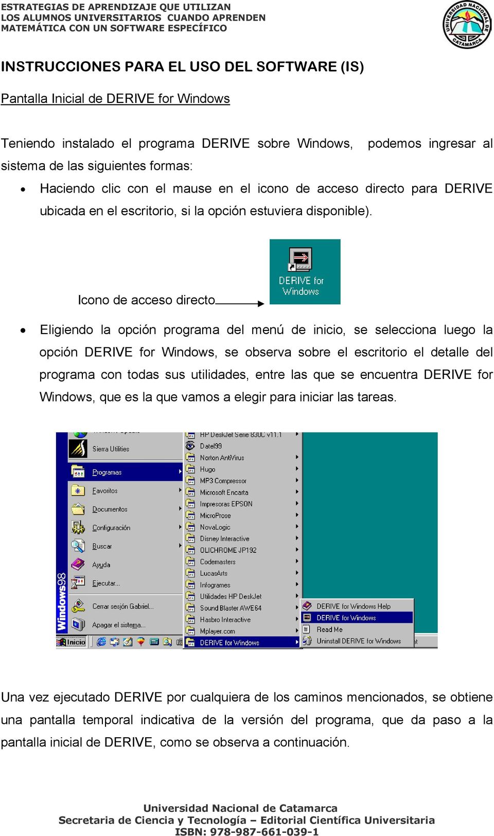 Icono de acceso directo Eligiendo la opción programa del menú de inicio, se selecciona luego la opción DERIVE for Windows, se observa sobre el escritorio el detalle del programa con todas sus