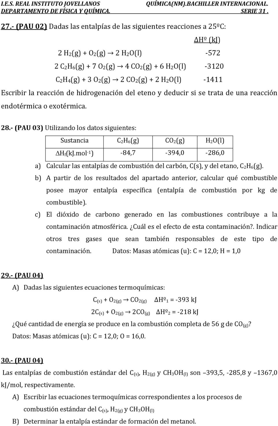 - (PAU 03) Utilizando los datos siguientes: Sustancia C 2H 6(g) CO 2(g) H 2O(l) H f(kj.mol -1 ) -84,7-394,0-286,0 a) Calcular las entalpías de combustión del carbón, C(s), y del etano, C 2H 6(g).