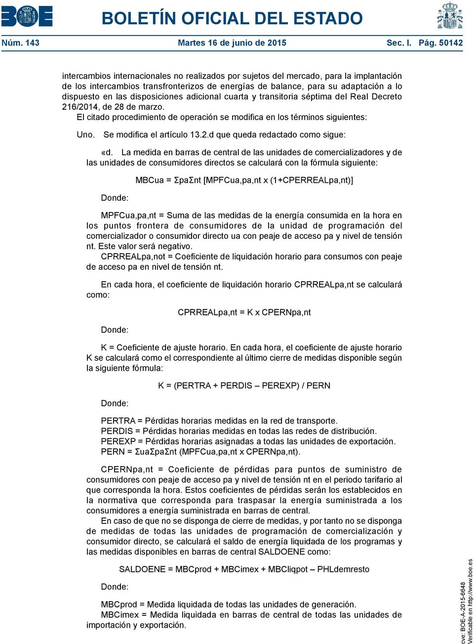 disposiciones adicional cuarta y transitoria séptima del Real Decreto 216/2014, de 28 de marzo. El citado procedimiento de operación se modifica en los términos siguientes: Uno.