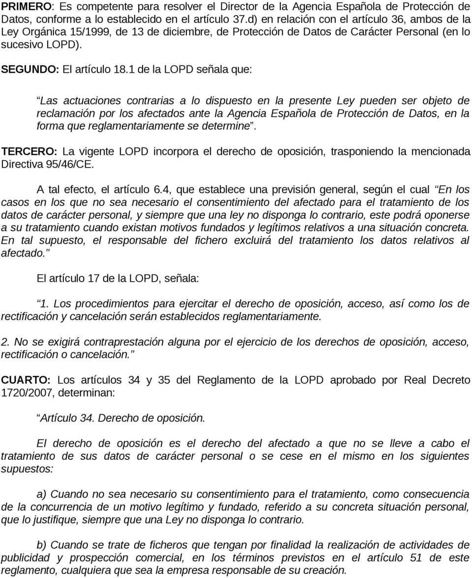 1 de la LOPD señala que: Las actuaciones contrarias a lo dispuesto en la presente Ley pueden ser objeto de reclamación por los afectados ante la Agencia Española de Protección de Datos, en la forma