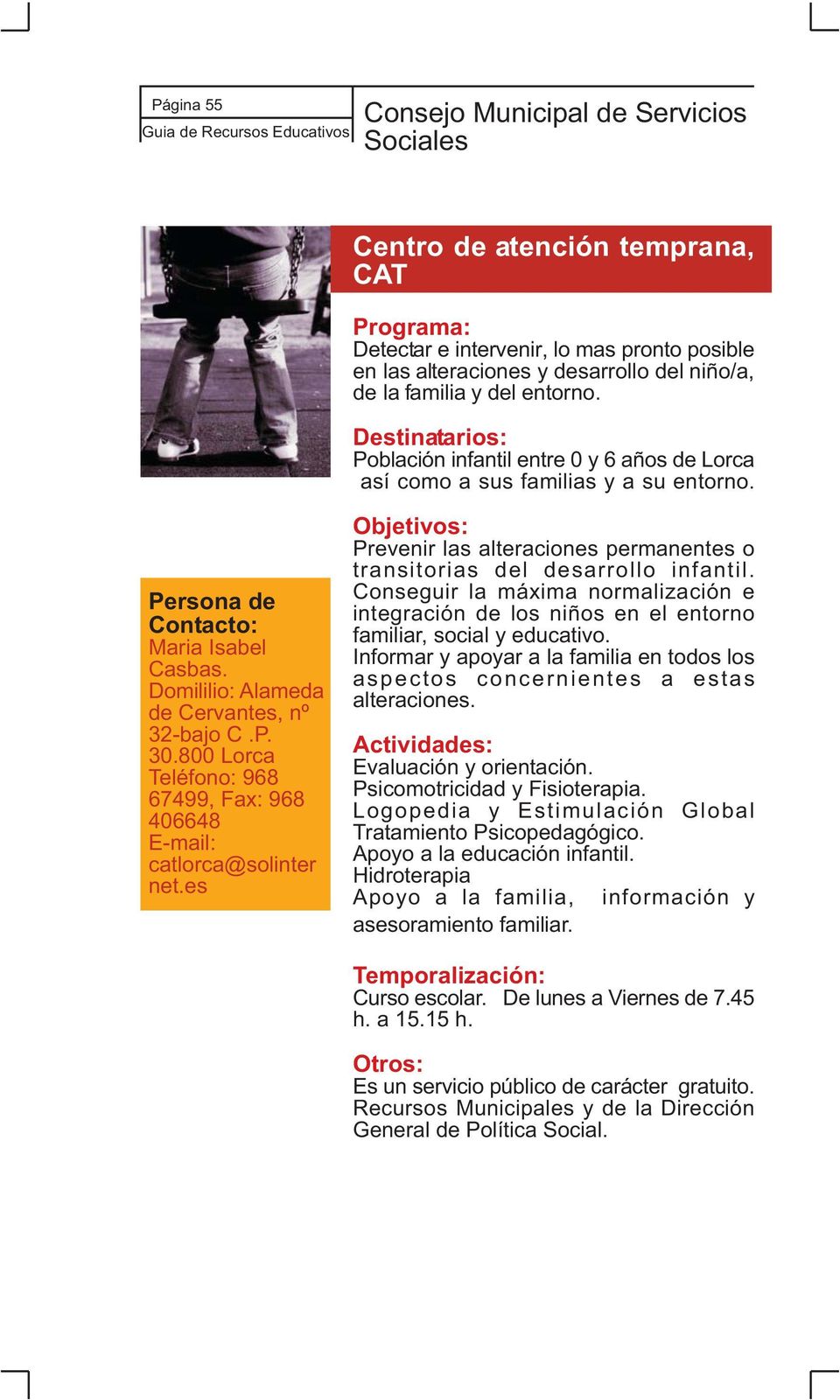 800 Lorca Teléfono: 968 67499, Fax: 968 406648 E-mail: catlorca@solinter net.es Prevenir las alteraciones permanentes o transitorias del desarrollo infantil.