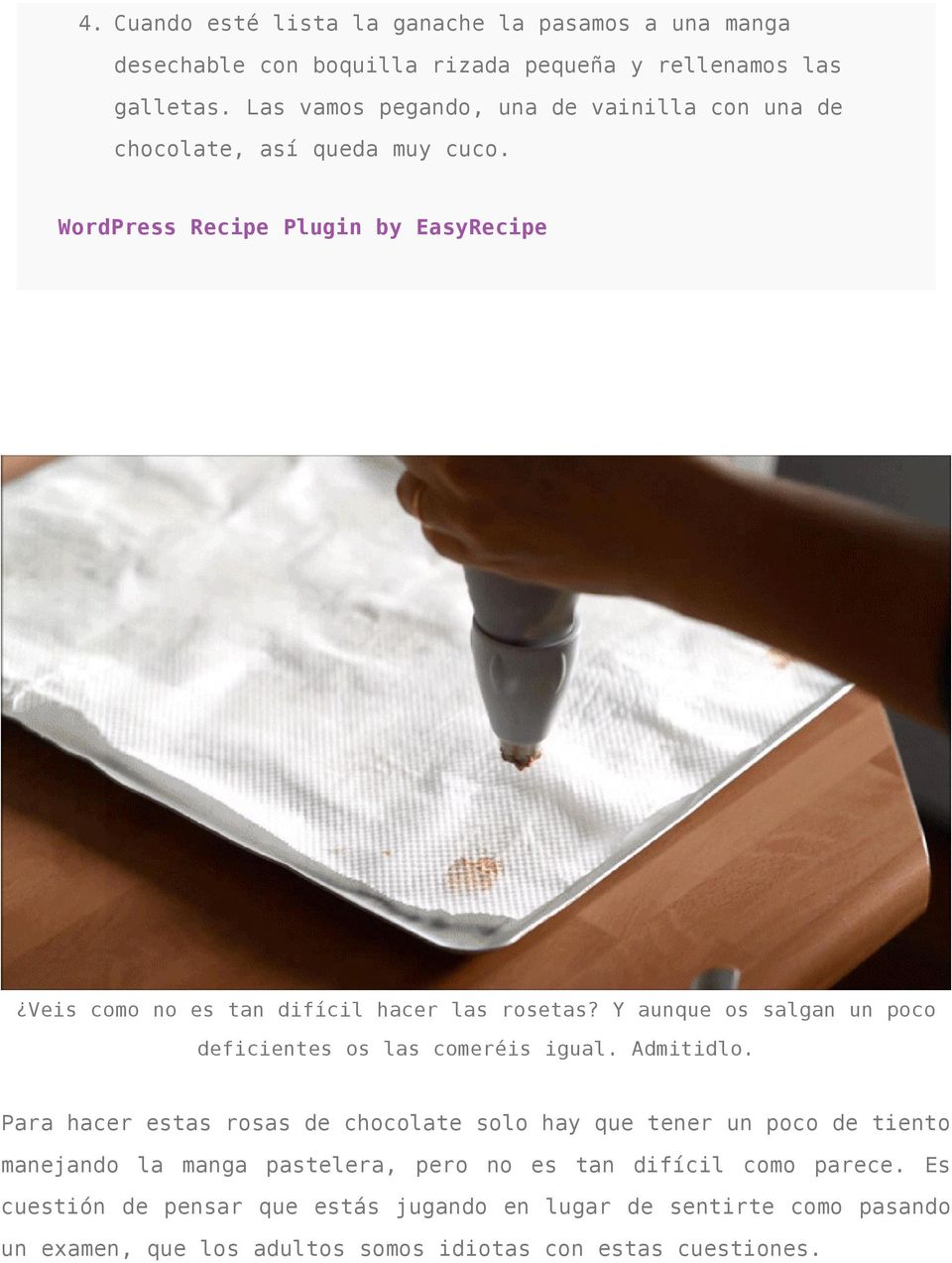 WordPress Recipe Plugin by EasyRecipe Veis como no es tan difícil hacer las rosetas? Y aunque os salgan un poco deficientes os las comeréis igual. Admitidlo.
