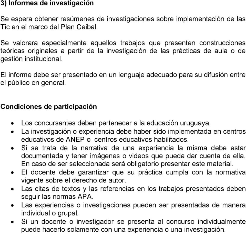 El informe debe ser presentado en un lenguaje adecuado para su difusión entre el público en general. Condiciones de participación Los concursantes deben pertenecer a la educación uruguaya.