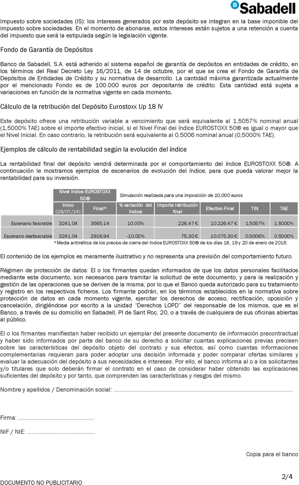 A. está adherido al sistema español de garantía de depósitos en entidades de crédito, en los términos del Real Decreto Ley 16/2011, de 14 de octubre, por el que se crea el Fondo de Garantía de