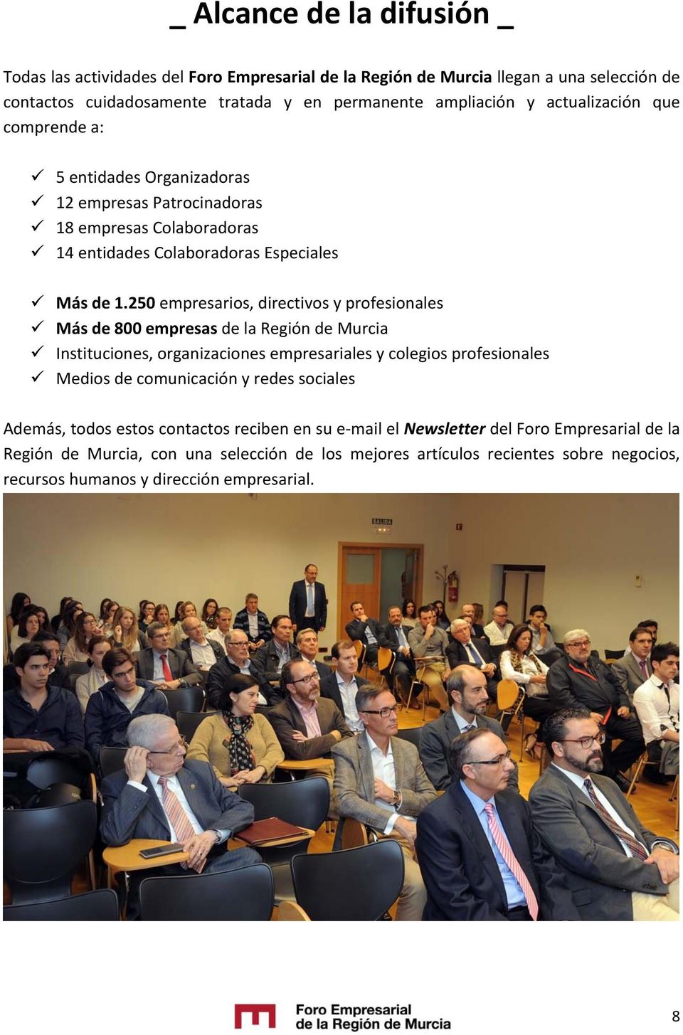 250 empresarios, directivos y profesionales Más de 800 empresas de la Región de Murcia Instituciones, organizaciones empresariales y colegios profesionales Medios de comunicación y redes